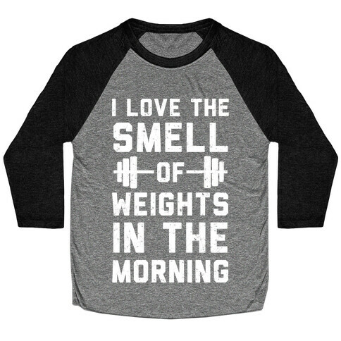 I Love The Smell Of Weights In The Morning Baseball Tee