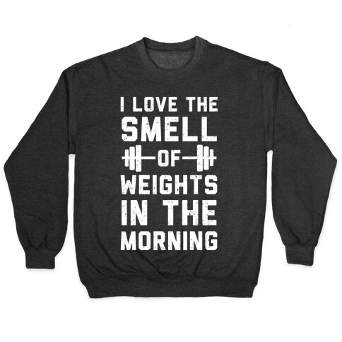 I Love The Smell Of Weights In The Morning Pullover