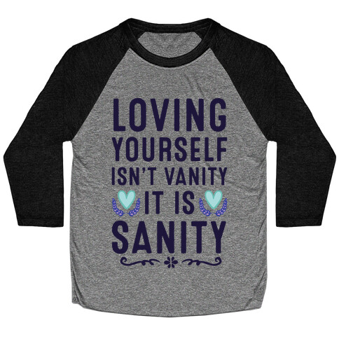 Loving Yourself Isn't Vanity It Is Sanity Baseball Tee