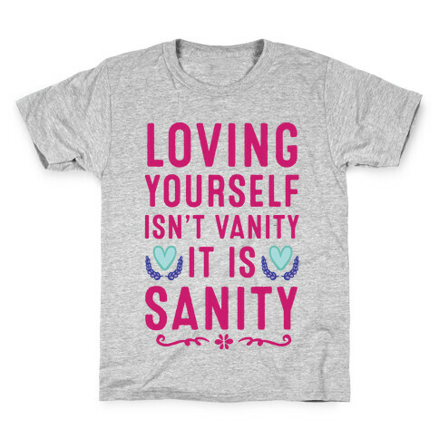 Loving Yourself Isn't Vanity It Is Sanity Kids T-Shirt