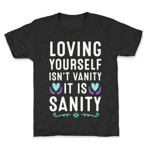 Loving Yourself Isn't Vanity It Is Sanity Kids T-Shirt