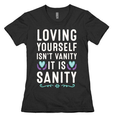 Loving Yourself Isn't Vanity It Is Sanity Womens T-Shirt