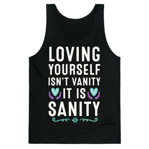 Loving Yourself Isn't Vanity It Is Sanity Tank Top