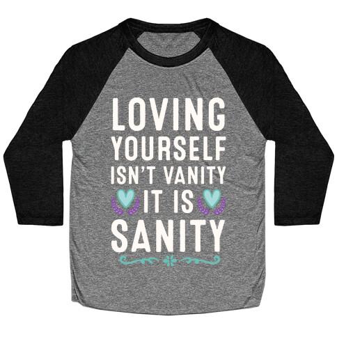 Loving Yourself Isn't Vanity It Is Sanity Baseball Tee