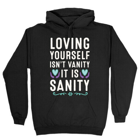 Loving Yourself Isn't Vanity It Is Sanity Hooded Sweatshirt