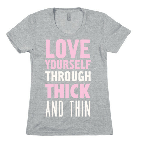 Love Yourself Through Thick And Thin Womens T-Shirt