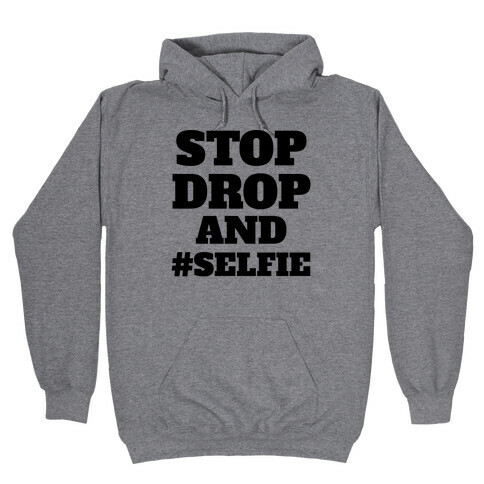 Stop Drop And #Selfie Hooded Sweatshirt