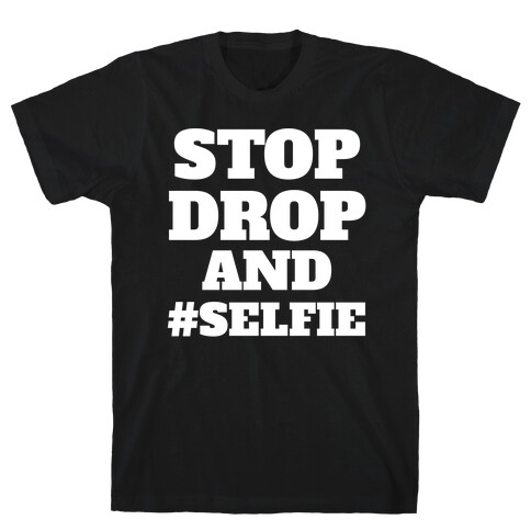 Stop Drop And #Selfie T-Shirt