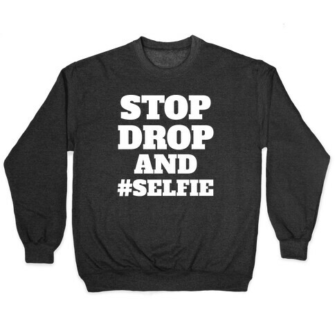 Stop Drop And #Selfie Pullover