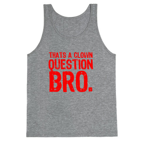 Thats A Clown Question Too Tank Top