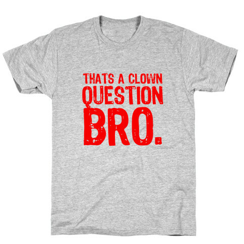 Thats A Clown Question Too T-Shirt