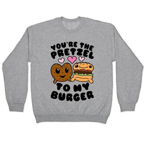 You're The Pretzel To My Burger Pullover
