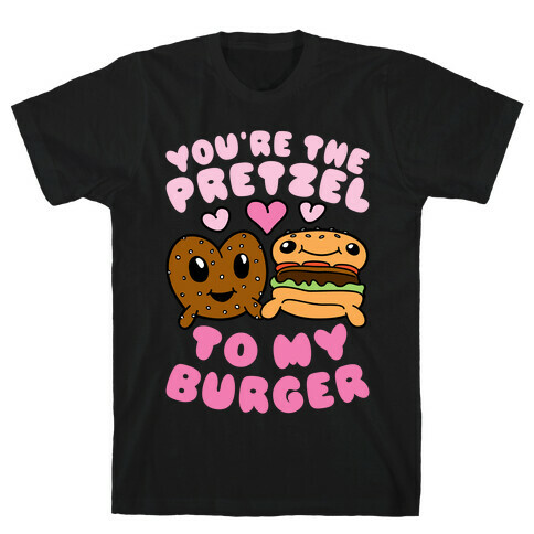 You're The Pretzel To My Burger T-Shirt