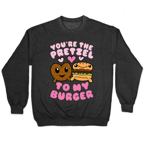 You're The Pretzel To My Burger Pullover