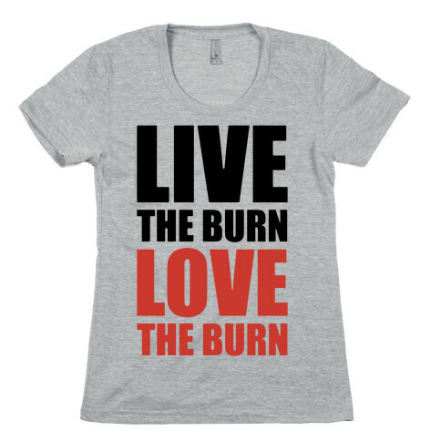 Live The Burn Love The Burn Womens T-Shirt