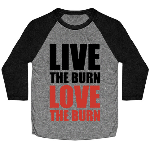 Live The Burn Love The Burn Baseball Tee