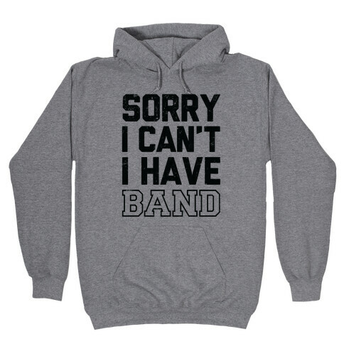 Sorry I Can't I have Band Hooded Sweatshirt