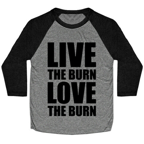 Live The Burn Love The Burn Baseball Tee
