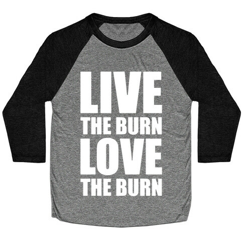 Live The Burn Love The Burn Baseball Tee