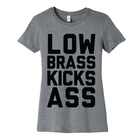 Low Brass Kicks Ass Womens T-Shirt