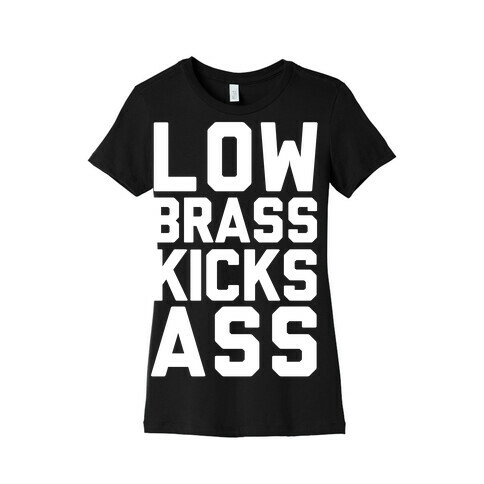 Low Brass Kicks Ass Womens T-Shirt