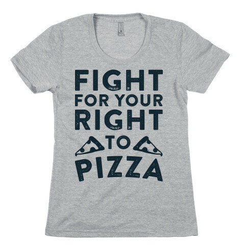 Fight for Your Right To Pizza Womens T-Shirt