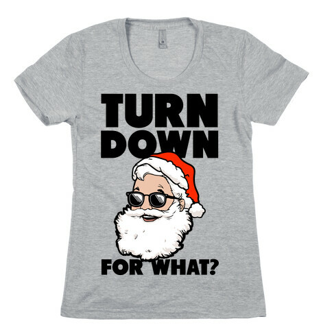 Turn Down For What? (Santa) Womens T-Shirt
