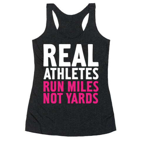 Real Athletes Run Miles Not Yards Racerback Tank Top
