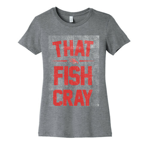 That Fish Cray!  Womens T-Shirt