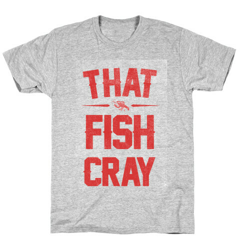 That Fish Cray!  T-Shirt