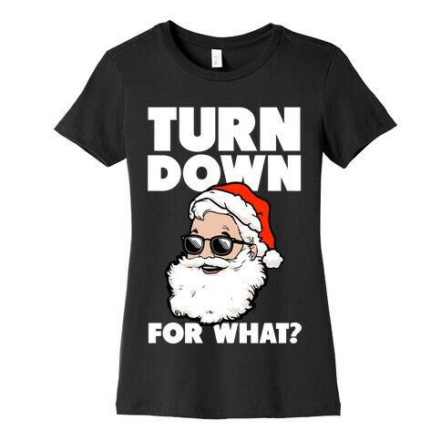 Turn Down For What? (Santa) Womens T-Shirt