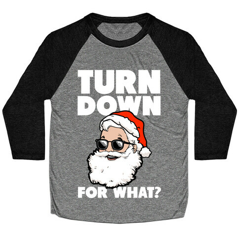 Turn Down For What? (Santa) Baseball Tee