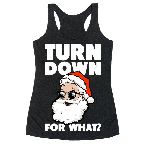 Turn Down For What? (Santa) Racerback Tank Top