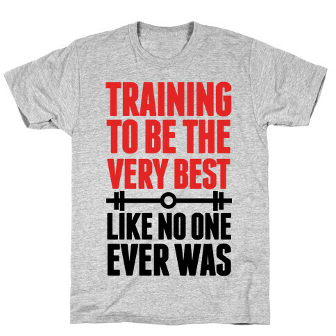 Training to be the Very Best Like No One Ever Was T-Shirt