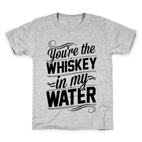 You're The Whiskey In My Water Kids T-Shirt