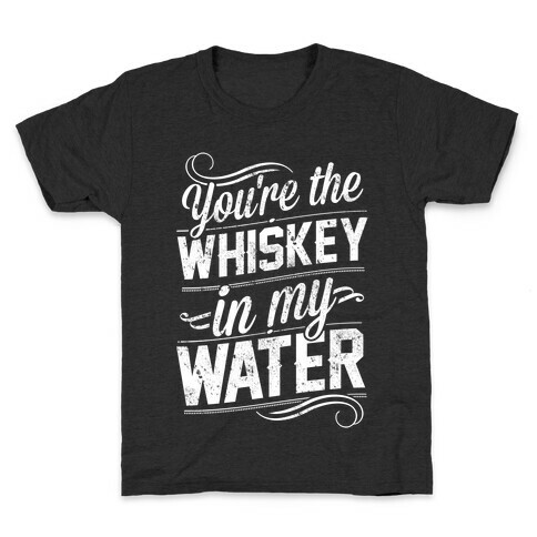 You're The Whiskey In My Water Kids T-Shirt