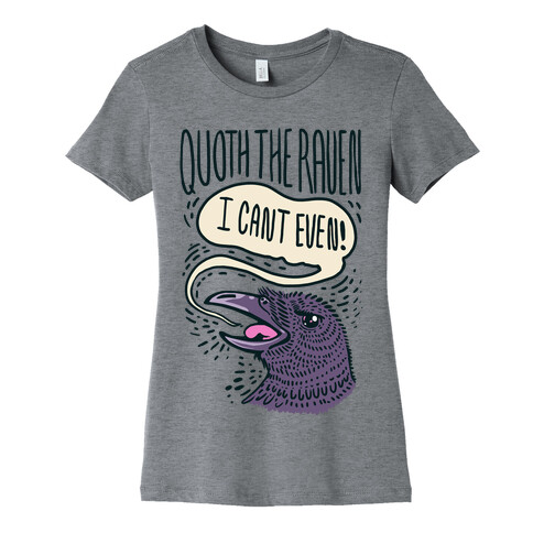 Quoth The Raven, "I Can't Even" Womens T-Shirt