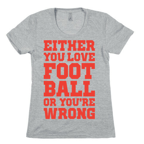 Either You Love Football Or You're Wrong Womens T-Shirt