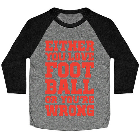 Either You Love Football Or You're Wrong Baseball Tee