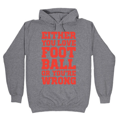 Either You Love Football Or You're Wrong Hooded Sweatshirt