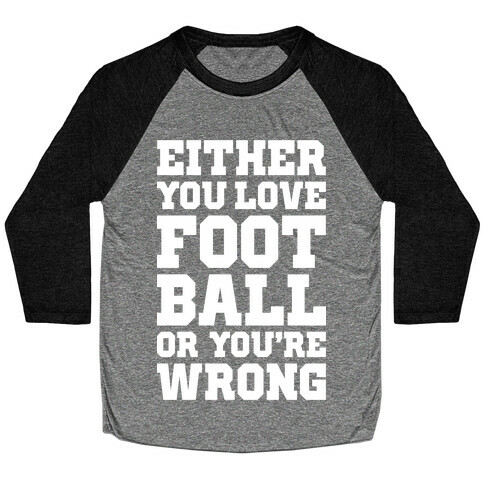 Either You Love Football Or You're Wrong Baseball Tee