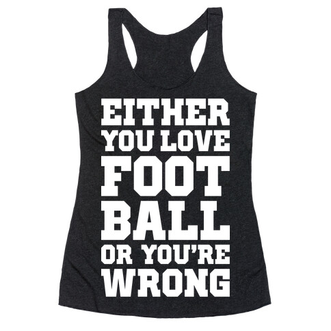 Either You Love Football Or You're Wrong Racerback Tank Top