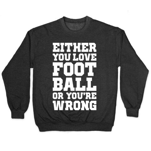 Either You Love Football Or You're Wrong Pullover