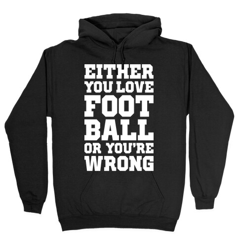 Either You Love Football Or You're Wrong Hooded Sweatshirt