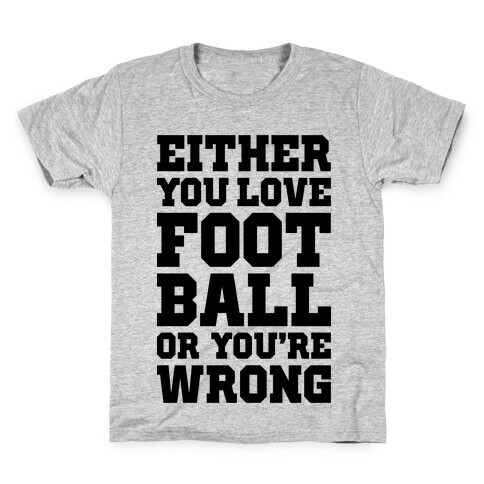 Either You Love Football Or You're Wrong Kids T-Shirt