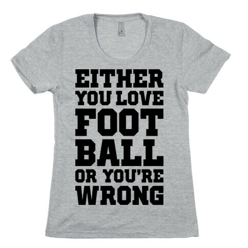 Either You Love Football Or You're Wrong Womens T-Shirt