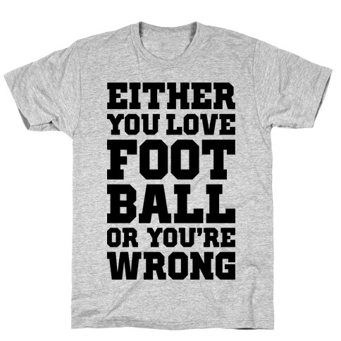 Either You Love Football Or You're Wrong T-Shirt