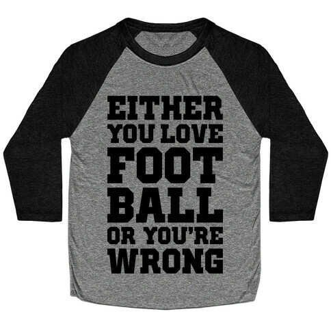 Either You Love Football Or You're Wrong Baseball Tee