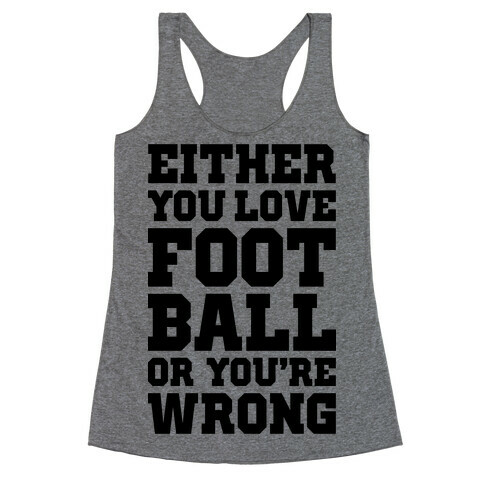 Either You Love Football Or You're Wrong Racerback Tank Top