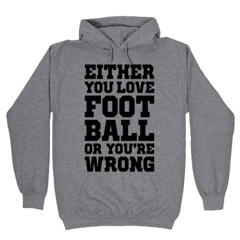 Either You Love Football Or You're Wrong Hooded Sweatshirt